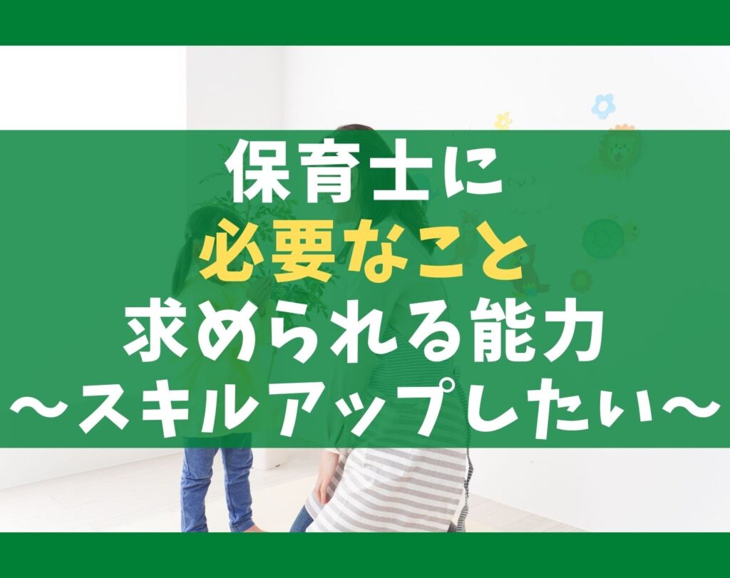 保育士に必要なこと7選と求められる能力【スキルアップしたい】
