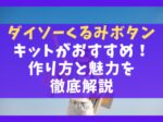 ダイソーくるみボタンキットがおすすめ！作り方と魅力を徹底解説