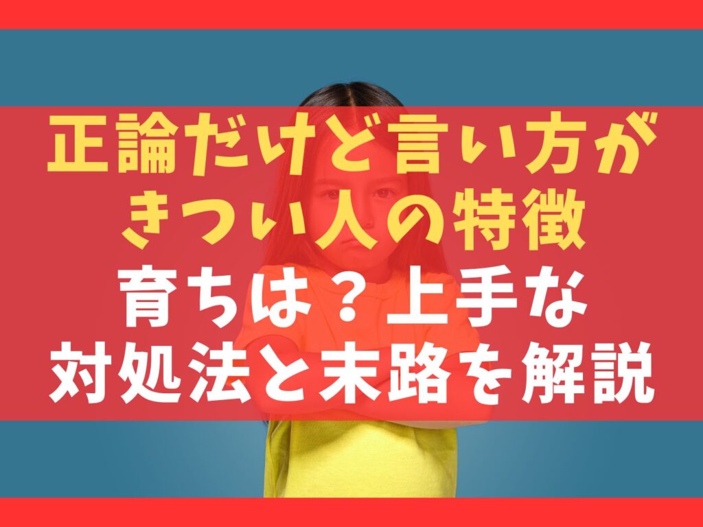 正論だけど言い方がきつい人の特徴5選【育ちは？上手な対処法と末路を解説】